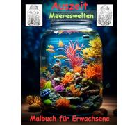 AUSZEIT -Fantasy Meereswelten im Glas -Malbuch für Erwachsene -Entspannung und Stressabbau -ein magisches Ausmalbuch: -Ausmalbilder -nimm dir Zeit ... Motive -Ausmalbilder Glaswelten Meereswelten