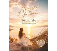 AUSZEIT FÜR MICH - SELBSTLIEBE: Ein Ausmalbuch für Erwachsene mit Affirmationen für mehr Selbstliebe, Achtsamkeit und innere Ruhe