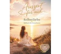 AUSZEIT FÜR MICH - SELBSTLIEBE: Ein Ausmalbuch für Erwachsene mit Affirmationen für mehr Selbstliebe, Achtsamkeit und innere Ruhe