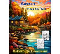 AUSZEIT Haus am See -Haus am Fluss -Malbuch für Erwachsene -Entspannung und Stressabbau: -Ausmalbilder -nimm dir Zeit -für dich -50 atemberaubende Motive -Anti-Stress