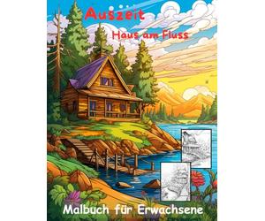 AUSZEIT Haus am See -Haus am Fluss -Malbuch für Erwachsene -Entspannung und Stressabbau: -Ausmalbilder -nimm dir Zeit -für dich -50 atemberaubende Motive -Anti-Stress