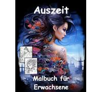 AUSZEIT -Japanische Tattoos -Malbuch für Erwachsene nimm dir Zeit -für dich -50 ausgewählte Motive -Ausmalbilder Tattoos: -50 ausgewählte Motive ... -sehr detailreich -Sie werden es lieben