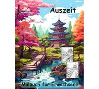 AUSZEIT Japanischer Garten -Malbuch für Erwachsene -Entspannung und Stressabbau -ein magisches Ausmalbuch mit 50 ausgewählten Motiven: -Ausmalbilder ... -Anti-Stress-Ausmalbilder Japanese Garden