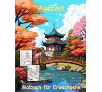 AUSZEIT Japanischer Garten -Malbuch für Erwachsene -Entspannung und Stressabbau -ein magisches Ausmalbuch mit 50 ausgewählten Motiven: -Ausmalbilder ... -Anti-Stress-Ausmalbilder Japanese Garden