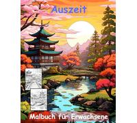 AUSZEIT Japanischer Garten -Malbuch für Erwachsene -Entspannung und Stressabbau -ein magisches Ausmalbuch mit 50 ausgewählten Motiven: -Ausmalbilder ... -Anti-Stress-Ausmalbilder Japanese Garden