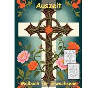 AUSZEIT Kreuz mit Blumen -Malbuch für Erwachsene -Entspannung und Stressabbau -ein magisches Ausmalbuch mit 45 ausgewählten Motiven: -Ausmalbilder ... -Flower Kreuz Blumen