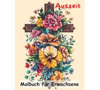 AUSZEIT Kreuz und Blumen -Malbuch für Erwachsene -50 atemberaubende Motive -Entspannung und Stressabbau: -ein magisches Ausmalbuch -Ausmalbilder -nimm ... für dich -Anti-Stress -Flower Kreuz Blumen