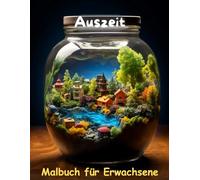 AUSZEIT Landschaften im Glas -Malbuch für Erwachsene -Entspannung und Stressabbau: -Ausmalbilder -nimm dir Zeit -für dich -50 atemberaubende Motive -Glaswelten