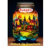 AUSZEIT Landschaften im Glas -Malbuch für Erwachsene -Entspannung und Stressabbau: -Ausmalbilder -nimm dir Zeit -für dich -50 atemberaubende Motive -Glaswelten