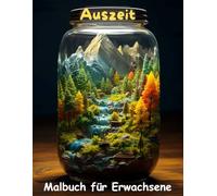 AUSZEIT Landschaften im Glas -Malbuch für Erwachsene -Entspannung und Stressabbau: -Ausmalbilder -nimm dir Zeit -für dich -50 atemberaubende Motive -Glaswelten