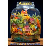 AUSZEIT Landschaften im Glas -Malbuch für Erwachsene -Entspannung und Stressabbau: -Ausmalbilder -nimm dir Zeit -für dich -50 atemberaubende Motive -Glaswelten