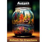 AUSZEIT Landschaften im Glas -Malbuch für Erwachsene -Entspannung und Stressabbau: -Ausmalbilder -nimm dir Zeit -für dich -50 atemberaubende Motive -Glaswelten