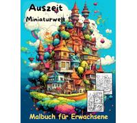 AUSZEIT Miniaturwelt -Malbuch für Erwachsene -Entspannung und Stressabbau: -Ausmalbilder -nimm dir Zeit -für dich -50 atemberaubende Motive -Anti-Stress