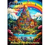 AUSZEIT Miniaturwelt -Malbuch für Erwachsene -Entspannung und Stressabbau: -Ausmalbilder -nimm dir Zeit -für dich -50 atemberaubende Motive -Anti-Stress