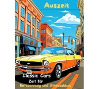 AUSZEIT Oldtimer Classic Cars -Malbuch für Erwachsene -50 atemberaubende Motive -Entspannung und Stressabbau: nimm dir Zeit -für dich -Anti-Stress -Ausmalbilder Classic Cars Oldtimer
