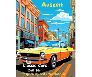 AUSZEIT Oldtimer Classic Cars -Malbuch für Erwachsene -50 atemberaubende Motive -Entspannung und Stressabbau: nimm dir Zeit -für dich -Anti-Stress -Ausmalbilder Classic Cars Oldtimer