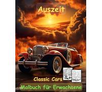 AUSZEIT Oldtimer -Classic Cars -Malbuch für Erwachsene -Entspannung und Stressabbau -ein magisches Ausmalbuch mit 50 ausgewählten Motiven: ... Oldtimer -Classic Cars