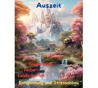 AUSZEIT traumhafte Natur-Landschaften -Malbuch für Erwachsene -50 atemberaubende Motive: -Entspannung und Stressabbau -nimm dir ZEIT, für DICH -Ausmalbilder Landschaften