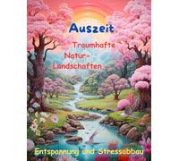 AUSZEIT traumhafte Natur-Landschaften -Malbuch für Erwachsene -50 atemberaubende Motive: -Entspannung und Stressabbau -nimm dir ZEIT, für DICH -Ausmalbilder Landschaften