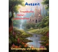 AUSZEIT traumhafte Natur-Landschaften -Malbuch für Erwachsene -50 atemberaubende Motive: -Entspannung und Stressabbau -nimm dir ZEIT, für DICH -Ausmalbilder Landschaften