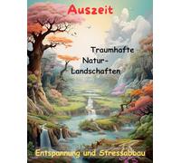 AUSZEIT traumhafte Naturlandschaften -Malbuch für Erwachsene -50 atemberaubende Motive: -Entspannung und Stressabbau -nimm dir ZEIT, für DICH -Ausmalbilder Landschaften