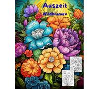 AUSZEIT Wildblumen -Malbuch für Erwachsene -Entspannung und Stressabbau: -Ausmalbilder -nimm dir Zeit -für dich -50 atemberaubende Motive -Anti-Stress