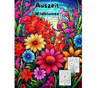 AUSZEIT Wildblumen -Malbuch für Erwachsene -Entspannung und Stressabbau: -Ausmalbilder -nimm dir Zeit -für dich -50 atemberaubende Motive -Anti-Stress