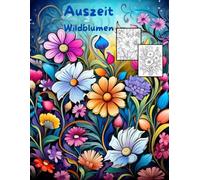 AUSZEIT Wildblumen -Malbuch für Erwachsene -Entspannung und Stressabbau: -Ausmalbilder -nimm dir Zeit -für dich -50 atemberaubende Motive -Anti-Stress