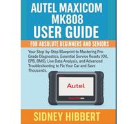 Autel MaxiCOM MK808 user Guide for Absolute Beginners and Seniors: Your Step-by-Step Blueprint to Mastering Pro-Grade Diagnostics, Essential Service Resets (Oil, EPB, BMS), Live Data Analysis