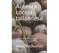 Auténtica cocina tailandesa: Fórmulas para cada preocupación. Deliciosas, sin complicaciones, saludables y sostenibles