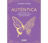 Auténtica: Cómo empezar a ser verdaderamente tú y darte el permiso de brillar (Inspiración y creatividad)
