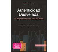 Autenticidad Desvelada: Tu Brújula Interior para una Vida Plena (Desarrollo personal)