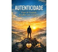 Autenticidade: Viver de Verdade, Escolher com Coragem