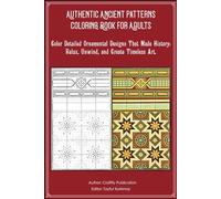 Authentic Ancient Patterns Coloring Book for Adults: Color Detailed Ornamental Designs That Made History: Relax, Unwind, and Create Timeless Art. (Decorative Arts and Ornaments Coloring Book Series)