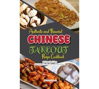 Authentic and Flavorful Chinese Takeout Recipe Cookbook: Delicious Meal Ideas With Helpful Cooking Tips and Color Photos