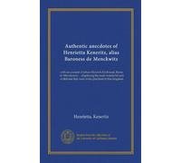 Authentic anecdotes of Henrietta Keneritz, alias Baroness de Menckwitz: with an account of Joham Henrich Ferdinand, Baron de Menckewitz ... displaying ... that were eveer practised in this kingdom