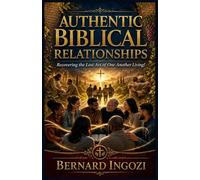 Authentic Biblical Relationships: Recovering the Lost Art of One Another Living!