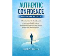 Authentic Confidence for Social Anxiety: A Practical Step-by-Step Guide to Overcoming Social Anxiety, Building Real Confidence, and Feeling ... (The Practical Life Skills Series)