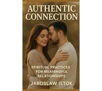 Authentic Connection: Spiritual Practices for Meaningful Relationships