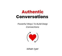 Authentic Conversations: Powerful Ways To Build Deep Connections