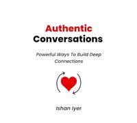 Authentic Conversations: Powerful Ways To Build Deep Connections