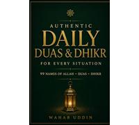 Authentic Daily Duas & Dhikr for Every Situation: A Complete Guide for the Modern Muslim to the 99 Names of Allah, Duas, and Dhikr