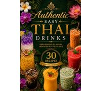 Authentic Easy Thai Drinks: Easy Recipes for Thai Tea, Coffee, Herbal Drinks, Coconut Drinks, Fruit Juices & Sweet Beverages