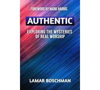 Authentic: Exploring the Mysteries of Real Worship