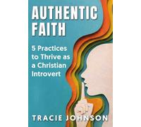 Authentic Faith: 5 Practices to Thrive as a Christian Introvert