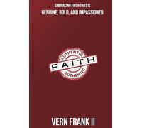 Authentic Faith: Embracing faith that is genuine, bold, and impassioned