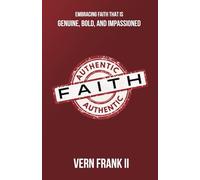 Authentic Faith: Embracing faith that is genuine, bold, and impassioned