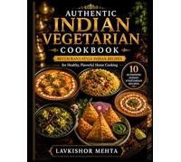 Authentic Indian Vegetarian Cookbook: 10 Easy Restaurant-Style Recipes for Healthy & Flavorful Home Cooking