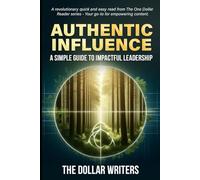 Authentic Influence: A Simple Guide to Impactful Leadership (The $1 Reader Series)