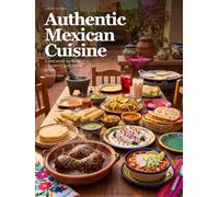 Authentic Mexican Cuisine: A table set for the family - recipes to cook, stories to keep. (International Cuisines)